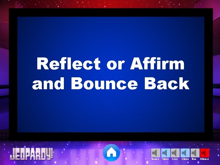 Reflect or Affirm and Bounce Back Theme Timer Lose Cheer Boo Silence 