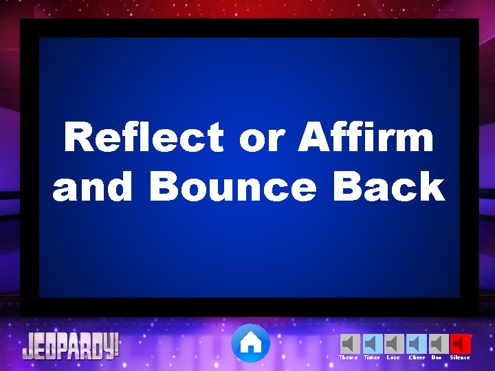 Reflect or Affirm and Bounce Back Theme Timer Lose Cheer Boo Silence 