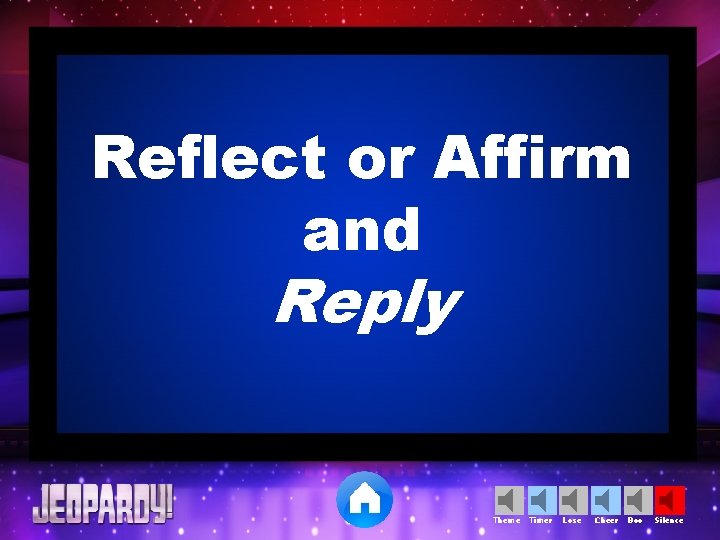 Reflect or Affirm and Reply Theme Timer Lose Cheer Boo Silence 