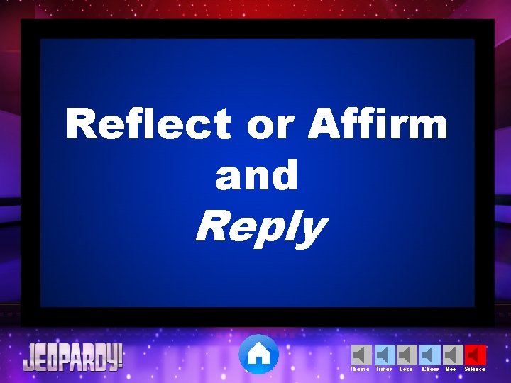 Reflect or Affirm and Reply Theme Timer Lose Cheer Boo Silence 