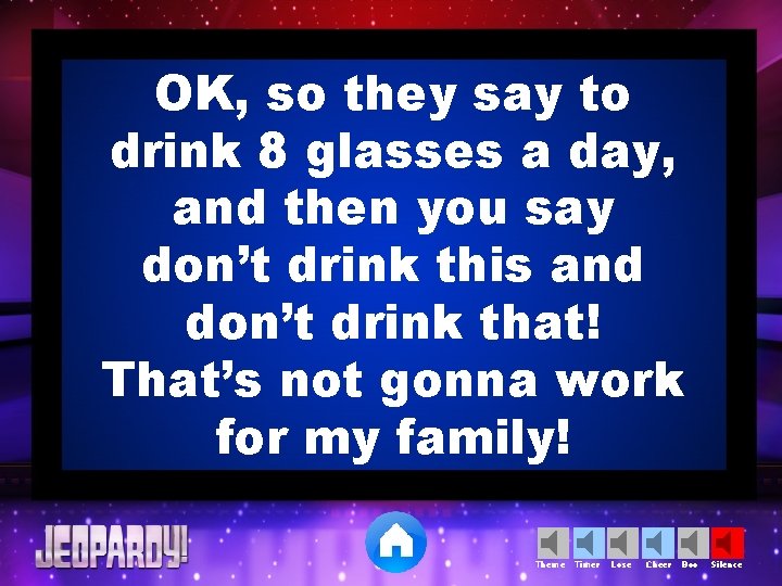 OK, so they say to drink 8 glasses a day, and then you say