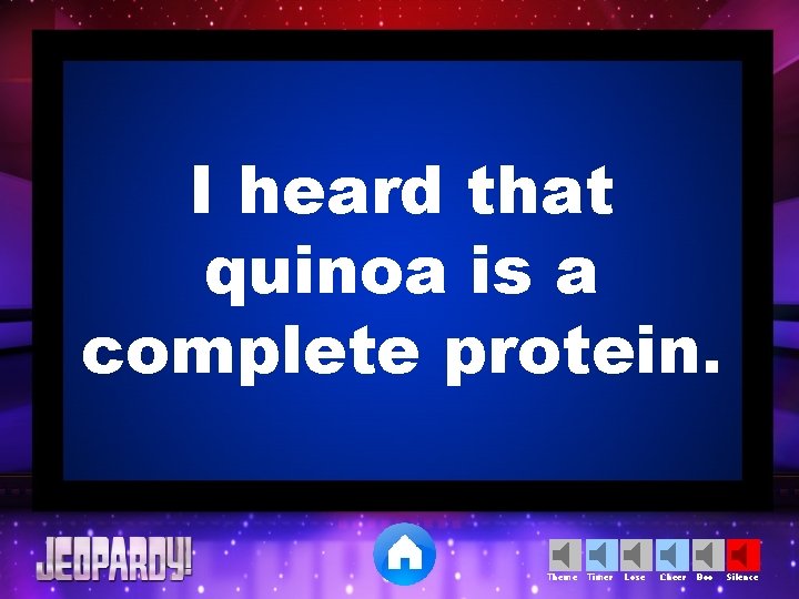 I heard that quinoa is a complete protein. Theme Timer Lose Cheer Boo Silence
