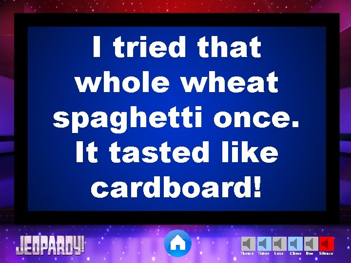 I tried that whole wheat spaghetti once. It tasted like cardboard! Theme Timer Lose