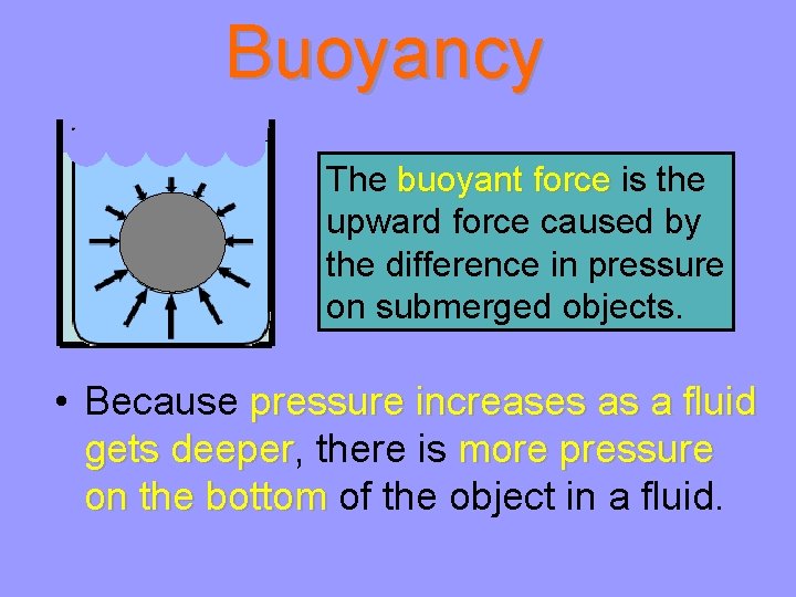 Buoyancy The buoyant force is the upward force caused by the difference in pressure