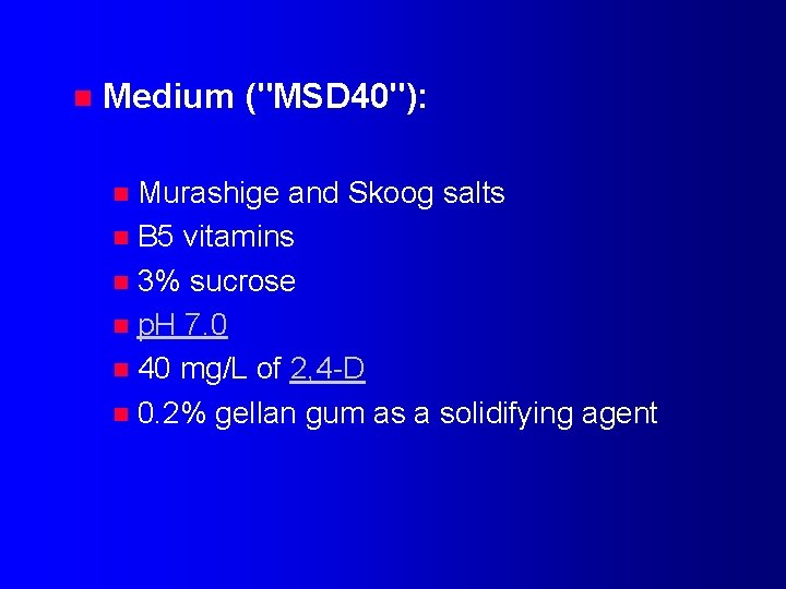 n Medium ("MSD 40"): Murashige and Skoog salts n B 5 vitamins n 3%