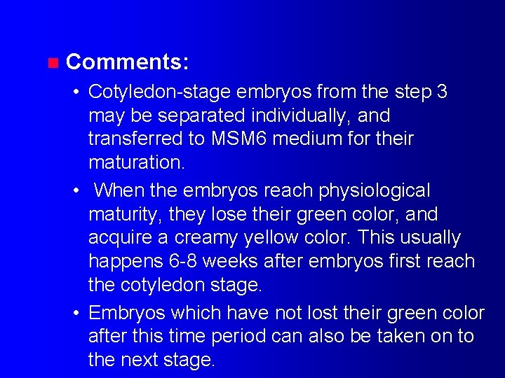 n Comments: • Cotyledon-stage embryos from the step 3 may be separated individually, and