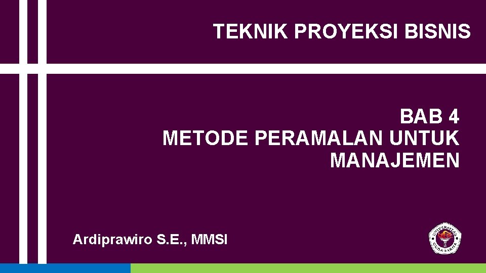 TEKNIK PROYEKSI BISNIS BAB 4 METODE PERAMALAN UNTUK MANAJEMEN Ardiprawiro S. E. , MMSI