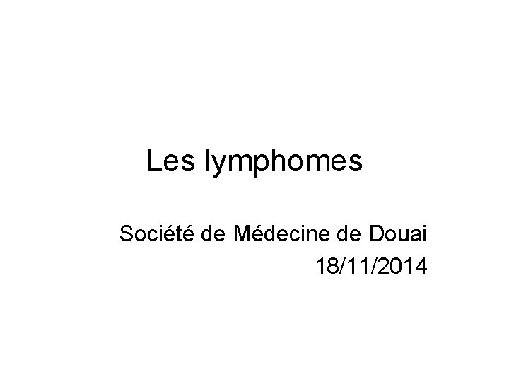 Les lymphomes Société de Médecine de Douai 18/11/2014 