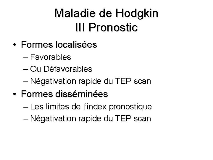 Maladie de Hodgkin III Pronostic • Formes localisées – Favorables – Ou Défavorables –