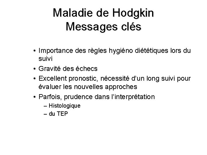 Maladie de Hodgkin Messages clés • Importance des règles hygiéno diététiques lors du suivi