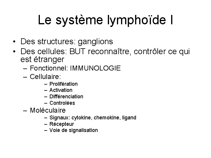 Le système lymphoïde I • Des structures: ganglions • Des cellules: BUT reconnaître, contrôler