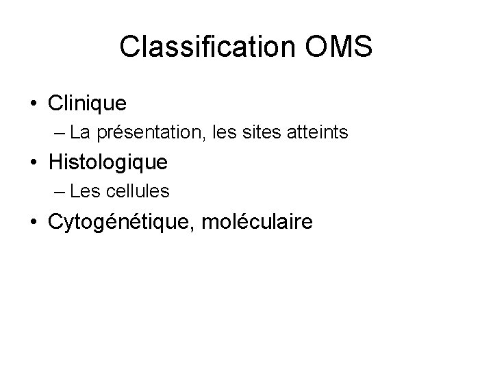 Classification OMS • Clinique – La présentation, les sites atteints • Histologique – Les