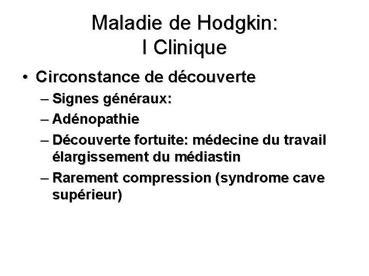 Maladie de Hodgkin: I Clinique • Circonstance de découverte – Signes généraux: – Adénopathie