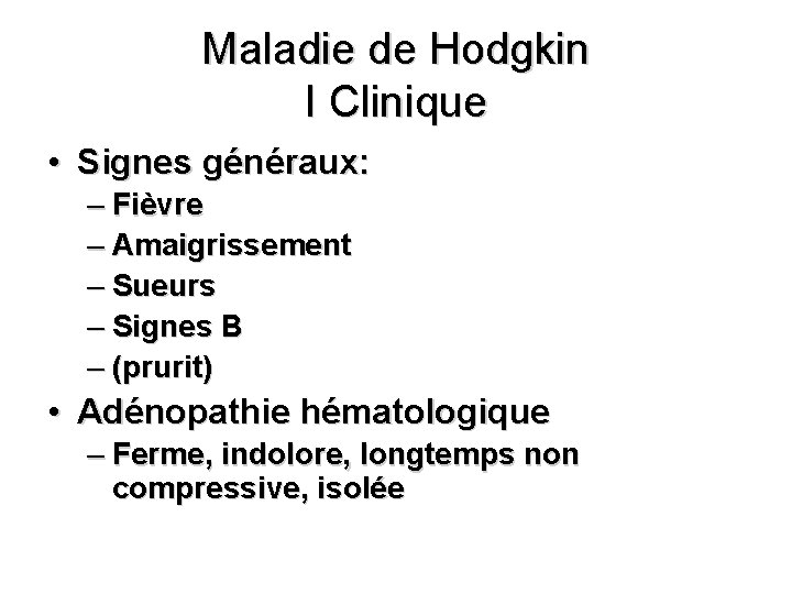 Maladie de Hodgkin I Clinique • Signes généraux: – Fièvre – Amaigrissement – Sueurs