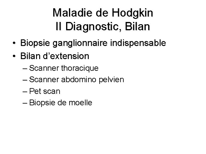 Maladie de Hodgkin II Diagnostic, Bilan • Biopsie ganglionnaire indispensable • Bilan d’extension –