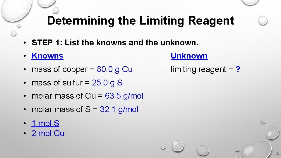 Determining the Limiting Reagent • STEP 1: List the knowns and the unknown. •