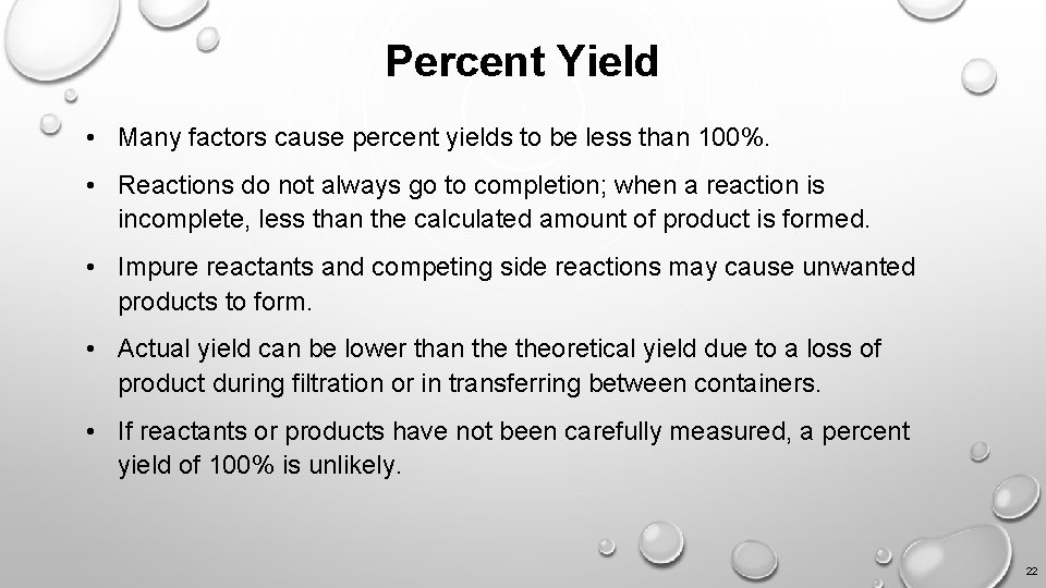 Percent Yield • Many factors cause percent yields to be less than 100%. •