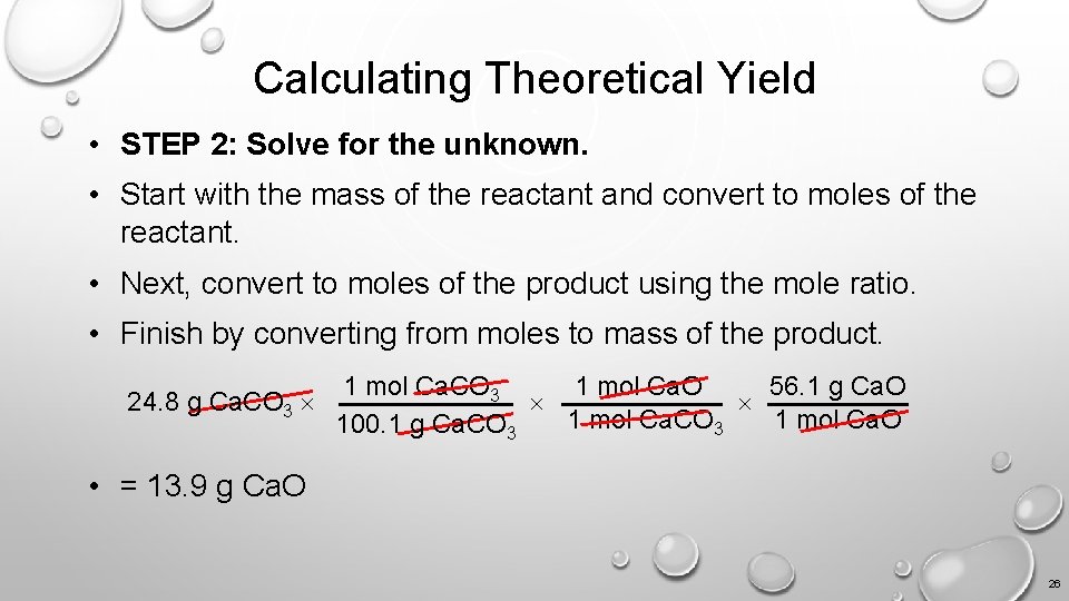 Calculating Theoretical Yield • STEP 2: Solve for the unknown. • Start with the