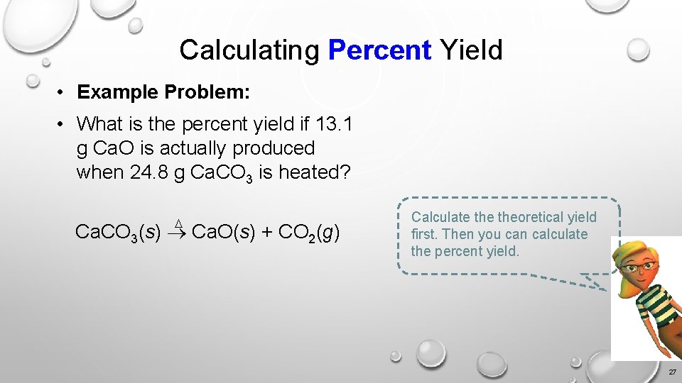 Calculating Percent Yield • Example Problem: • What is the percent yield if 13.