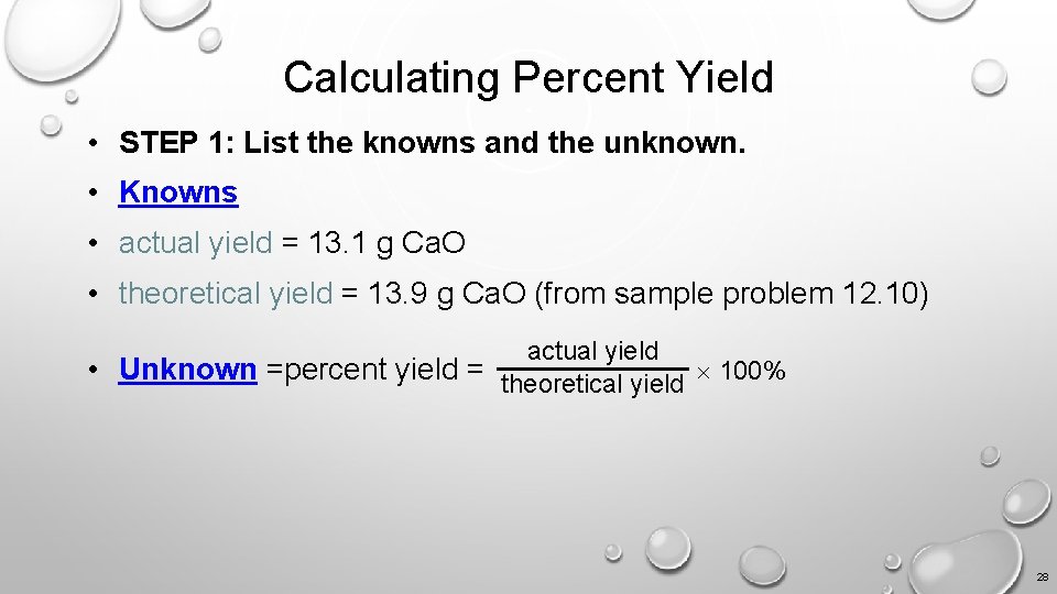 Calculating Percent Yield • STEP 1: List the knowns and the unknown. • Knowns