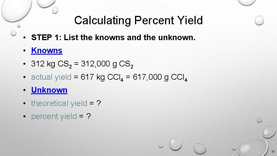 Calculating Percent Yield • STEP 1: List the knowns and the unknown. • Knowns