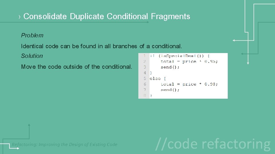 › Consolidate Duplicate Conditional Fragments Problem Identical code can be found in all branches