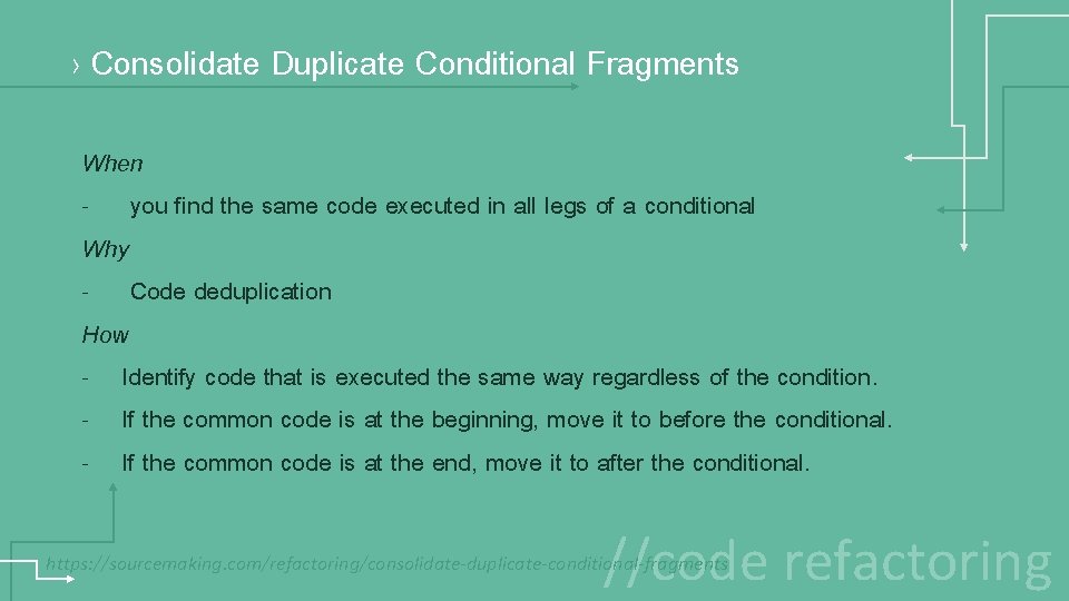 › Consolidate Duplicate Conditional Fragments When - you find the same code executed in