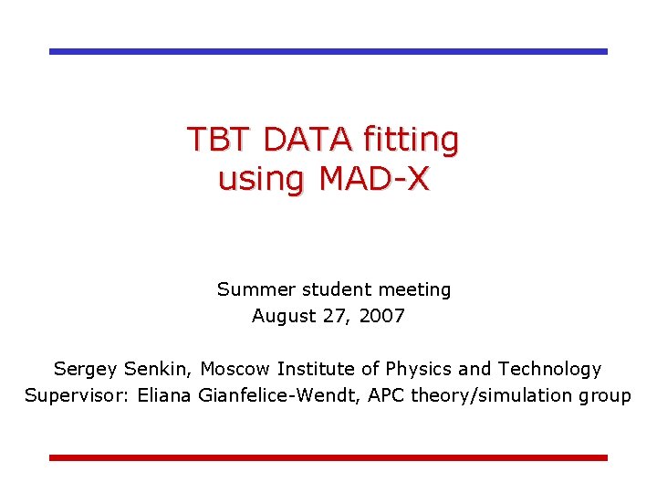 TBT DATA fitting using MAD-X Summer student meeting August 27, 2007 Sergey Senkin, Moscow