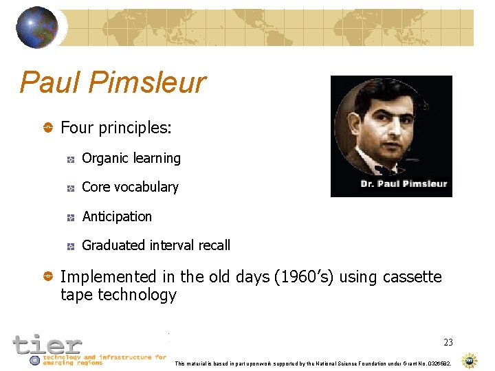 Paul Pimsleur Four principles: Organic learning Core vocabulary Anticipation Graduated interval recall Implemented in