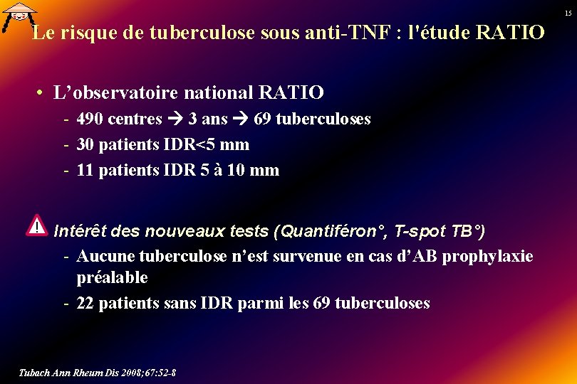 15 Le risque de tuberculose sous anti-TNF : l'étude RATIO • L’observatoire national RATIO