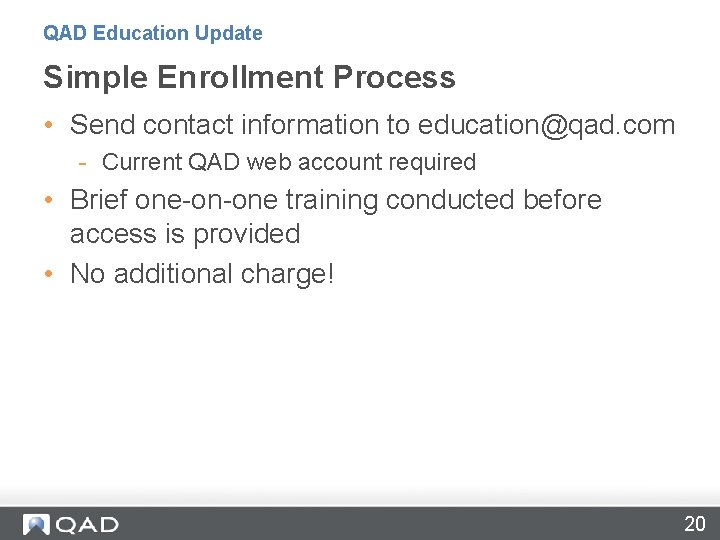QAD Education Update Simple Enrollment Process • Send contact information to education@qad. com -