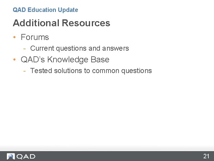 QAD Education Update Additional Resources • Forums - Current questions and answers • QAD’s