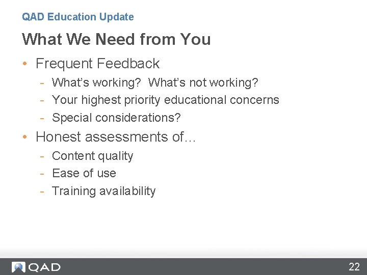 QAD Education Update What We Need from You • Frequent Feedback - What’s working?