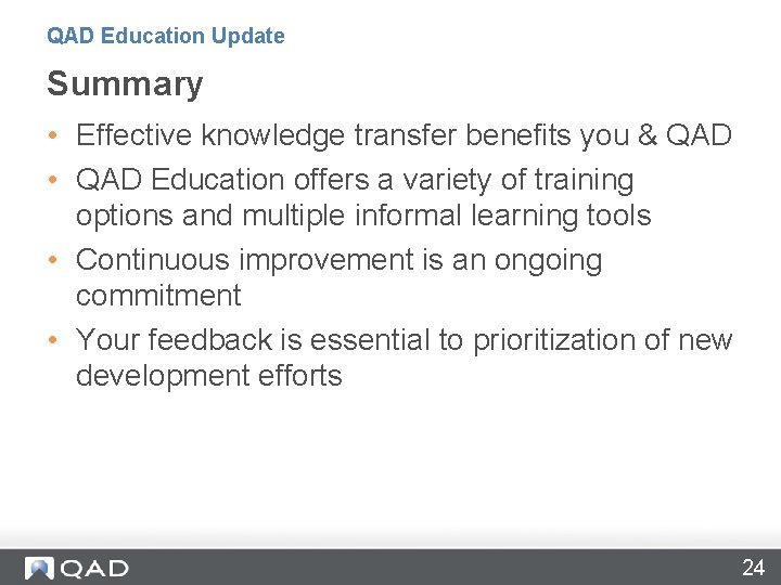 QAD Education Update Summary • Effective knowledge transfer benefits you & QAD • QAD