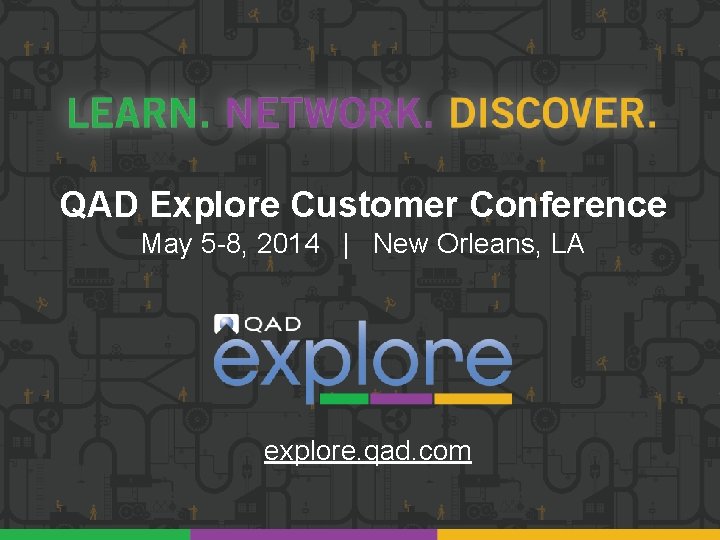 QAD Explore Customer Conference May 5 -8, 2014 | New Orleans, LA explore. qad.