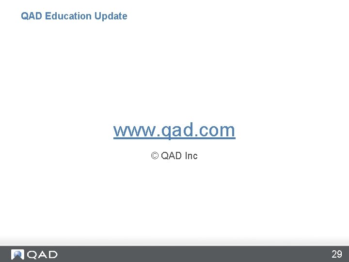 QAD Education Update www. qad. com © QAD Inc 29 