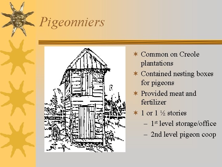 Pigeonniers ¬ Common on Creole plantations ¬ Contained nesting boxes for pigeons ¬ Provided