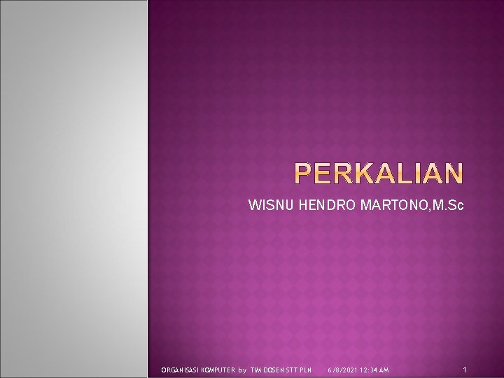 WISNU HENDRO MARTONO, M. Sc ORGANISASI KOMPUTER by TIM DOSEN STT PLN 6/8/2021 12: