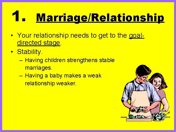 1. Marriage/Relationship • Your relationship needs to get to the goaldirected stage. • Stability.