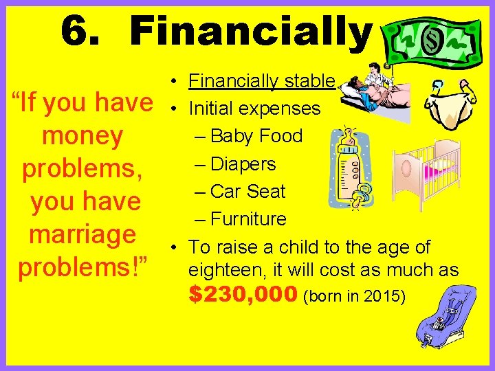 6. Financially “If you have money problems, you have marriage problems!” • Financially stable