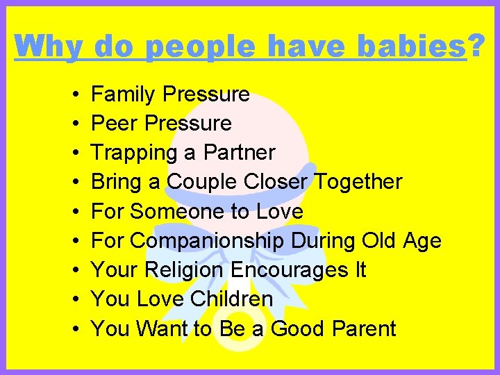 Why do people have babies? • • • Family Pressure Peer Pressure Trapping a