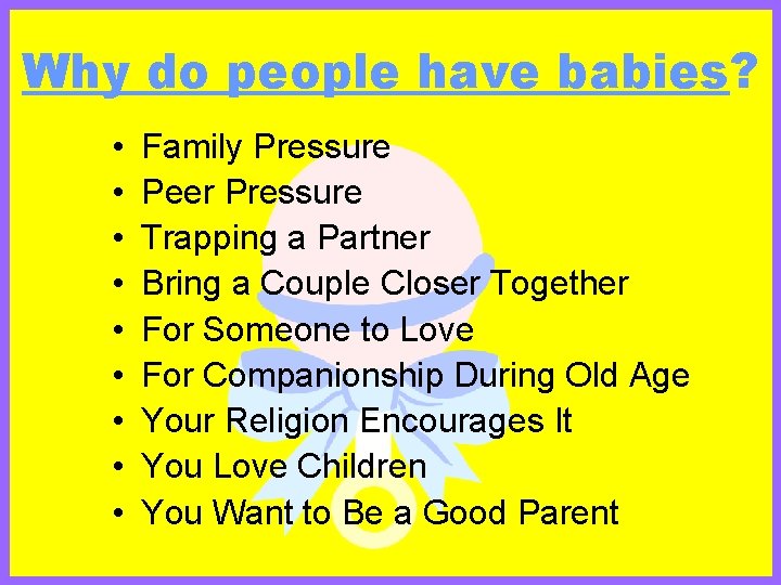 Why do people have babies? • • • Family Pressure Peer Pressure Trapping a