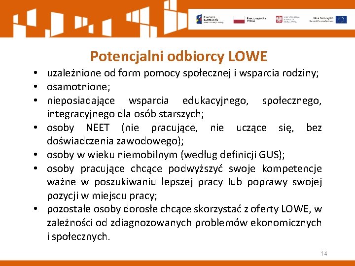 Potencjalni odbiorcy LOWE • uzależnione od form pomocy społecznej i wsparcia rodziny; • osamotnione;