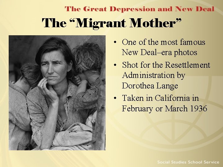 The “Migrant Mother” • One of the most famous New Deal–era photos • Shot