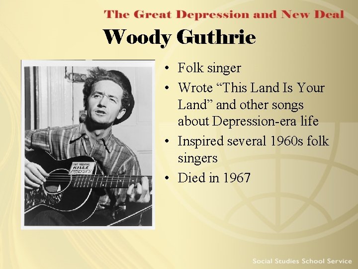 Woody Guthrie • Folk singer • Wrote “This Land Is Your Land” and other