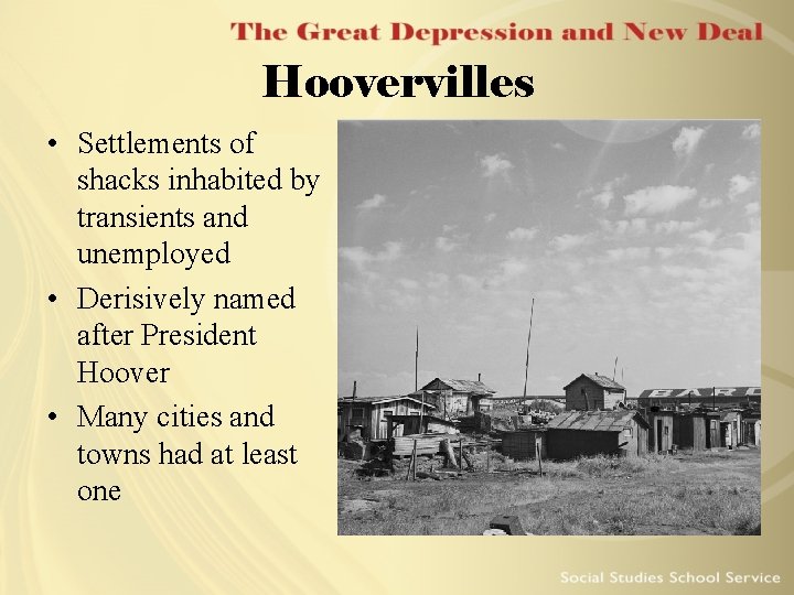 Hoovervilles • Settlements of shacks inhabited by transients and unemployed • Derisively named after