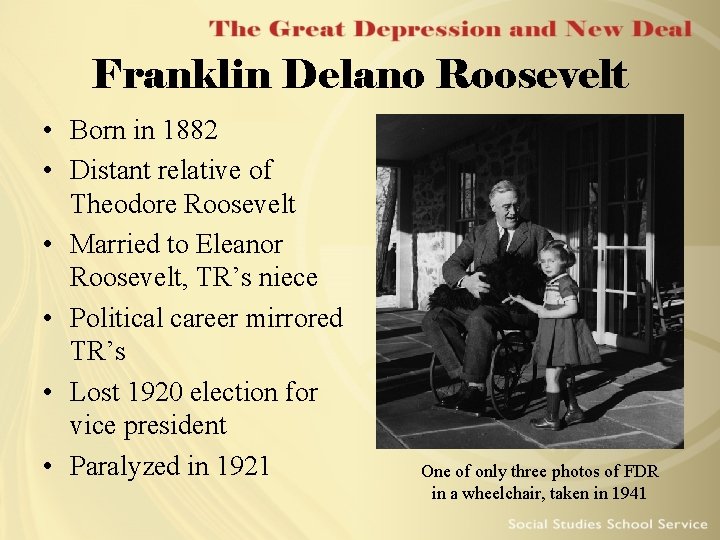 Franklin Delano Roosevelt • Born in 1882 • Distant relative of Theodore Roosevelt •