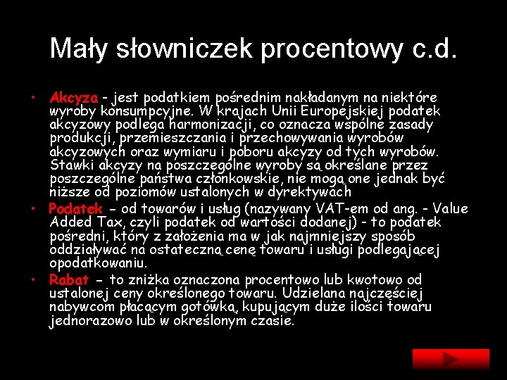 Mały słowniczek procentowy c. d. • Akcyza - jest podatkiem pośrednim nakładanym na niektóre