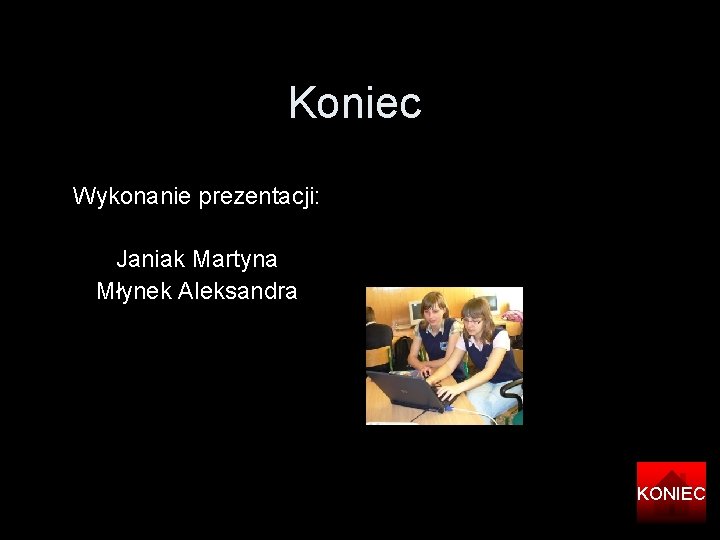Koniec Wykonanie prezentacji: Janiak Martyna Młynek Aleksandra KONIEC 