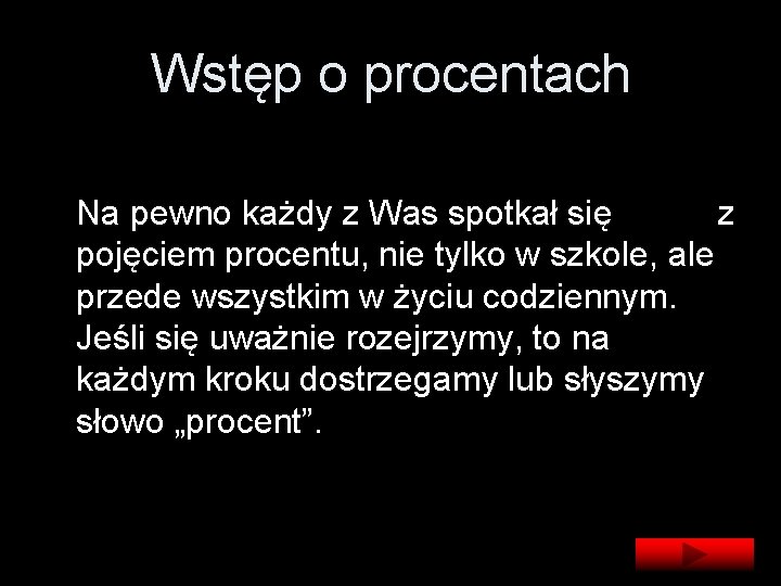 Wstęp o procentach Na pewno każdy z Was spotkał się z pojęciem procentu, nie